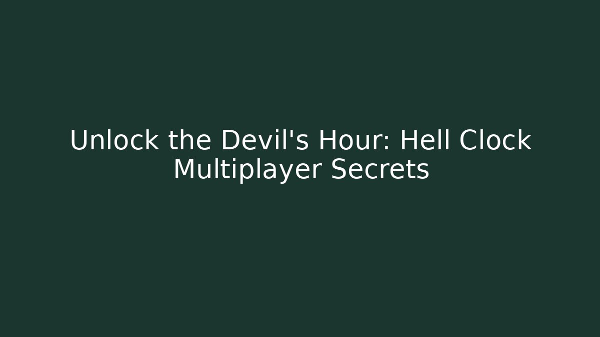 Unlock the Devil's Hour: Hell Clock Multiplayer Secrets