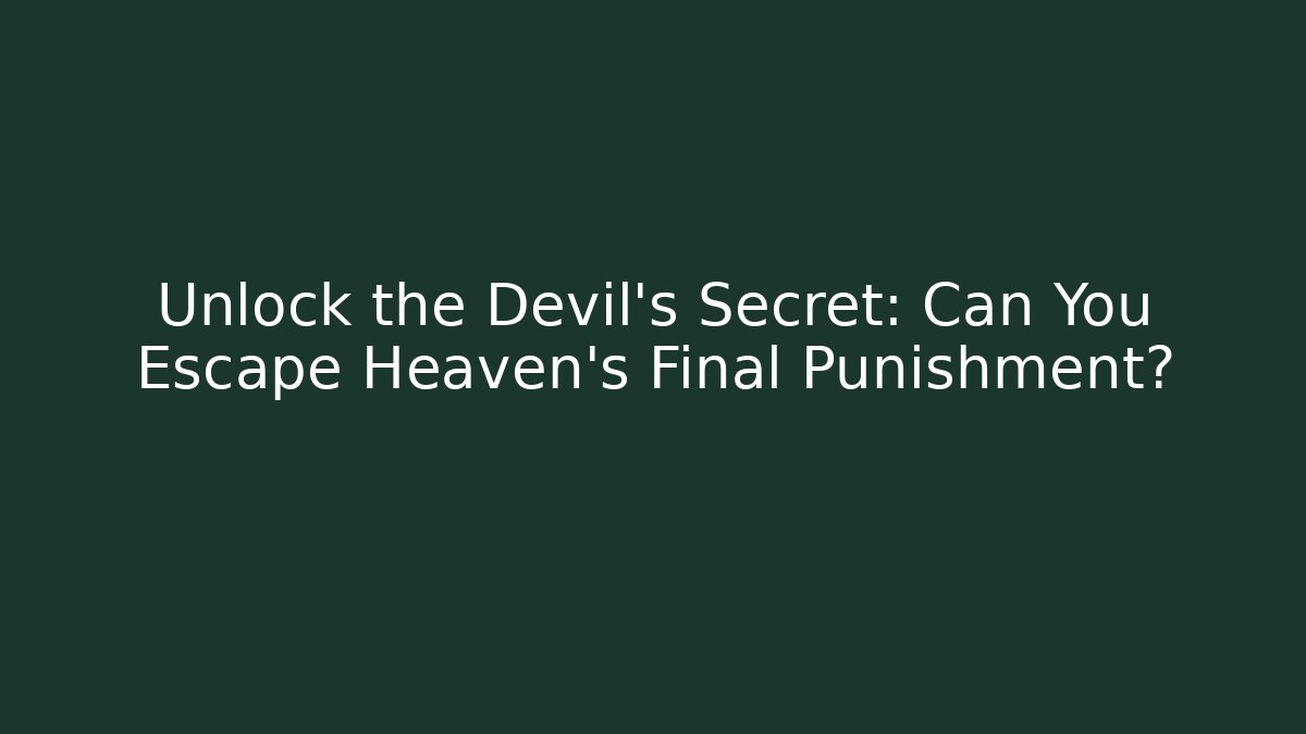 Unlock the Devil's Secret: Can You Escape Heaven's Final Punishment?