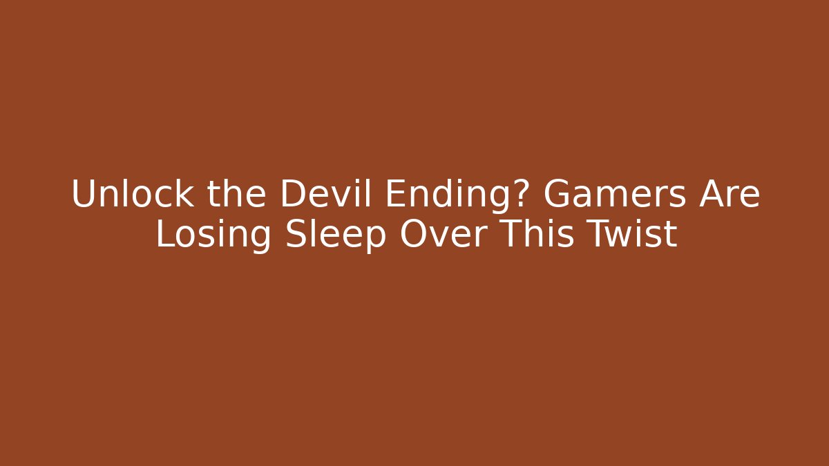 Unlock the Devil Ending? Gamers Are Losing Sleep Over This Twist
