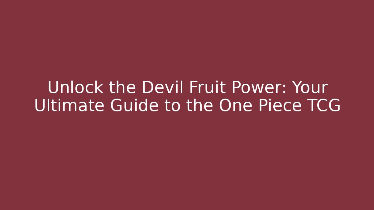 Unlock the Devil Fruit Power: Your Ultimate Guide to the One Piece TCG
