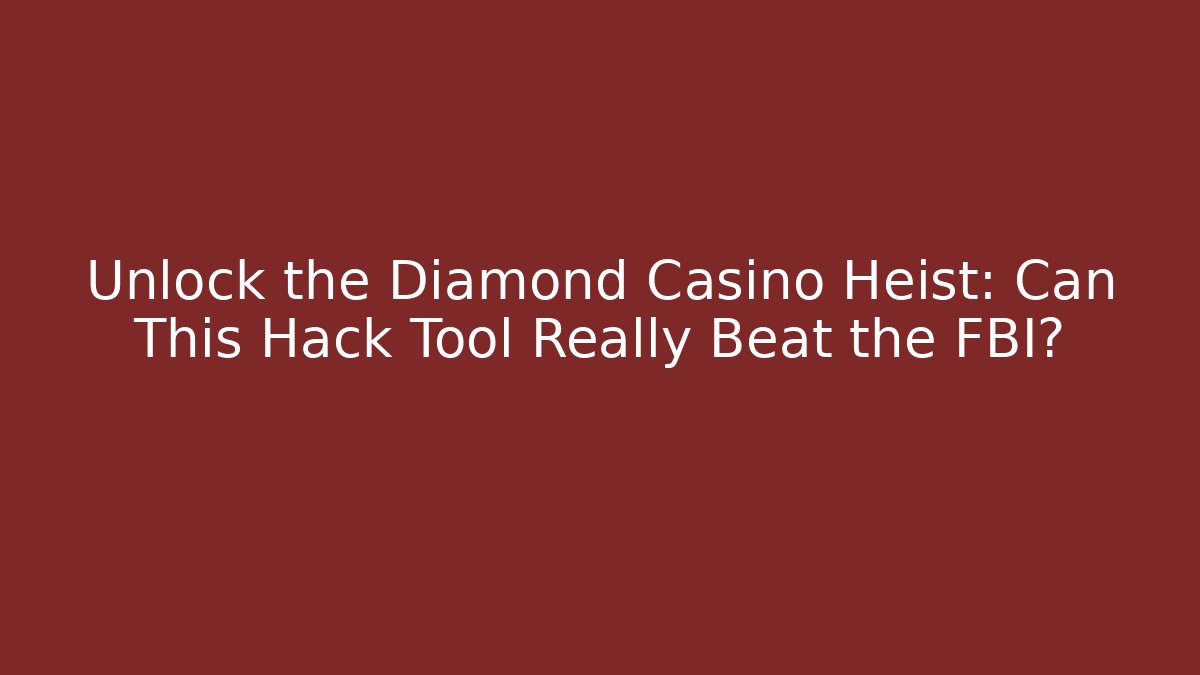 Unlock the Diamond Casino Heist: Can This Hack Tool Really Beat the FBI?