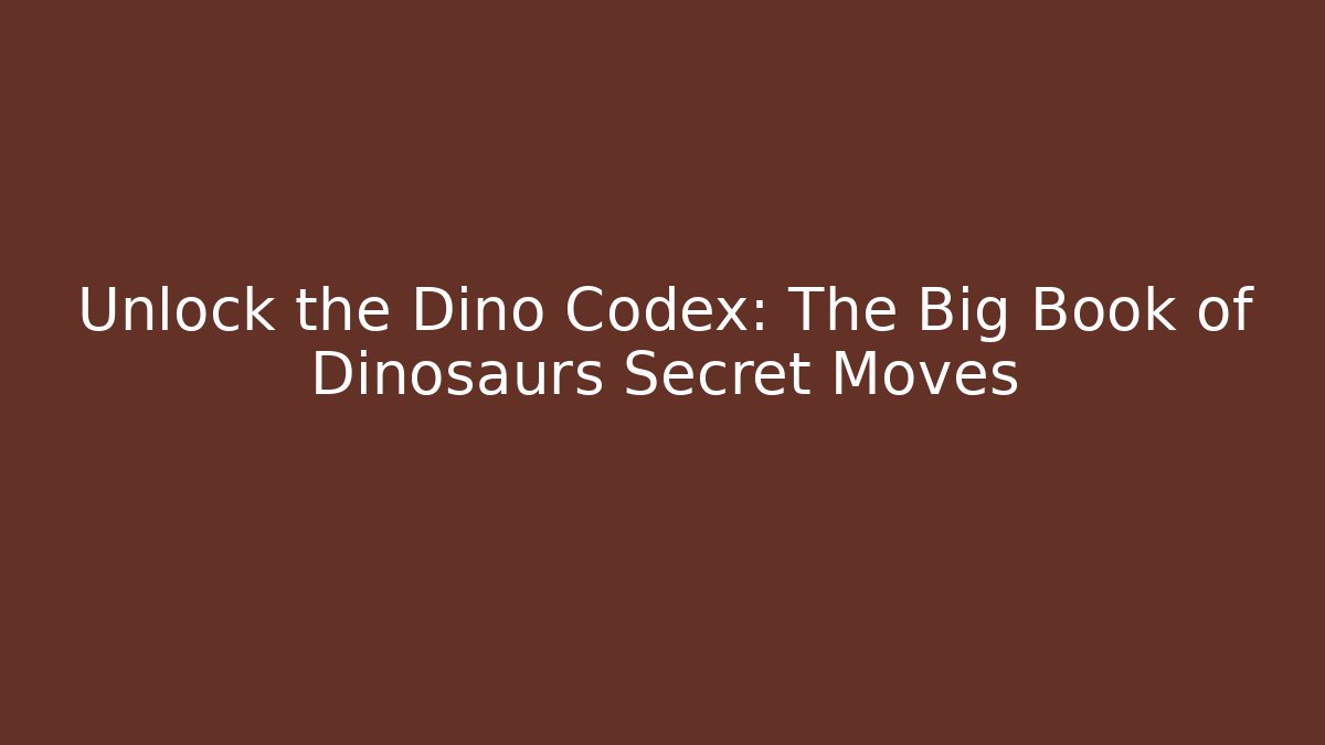 Unlock the Dino Codex: The Big Book of Dinosaurs Secret Moves