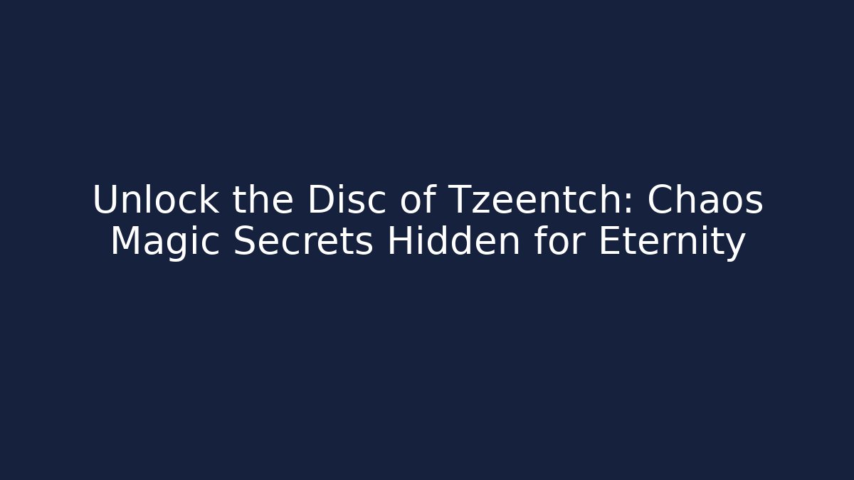 Unlock the Disc of Tzeentch: Chaos Magic Secrets Hidden for Eternity