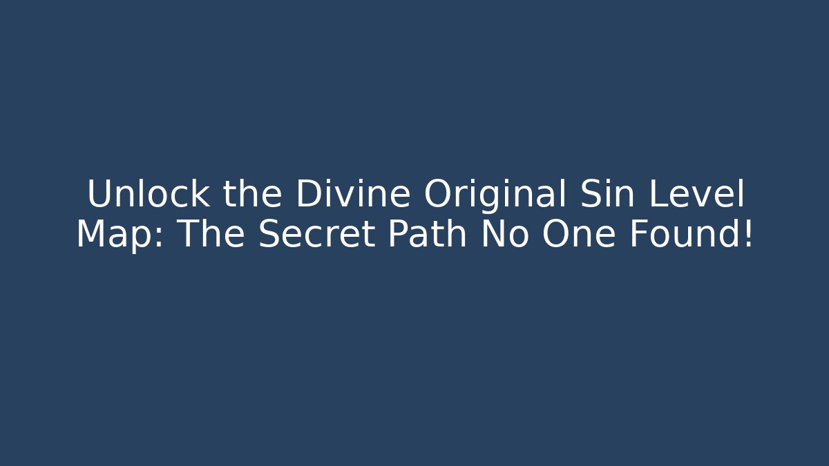 Unlock the Divine Original Sin Level Map: The Secret Path No One Found!