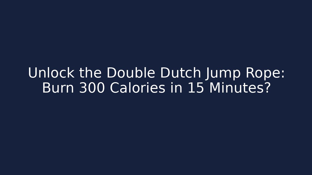 Unlock the Double Dutch Jump Rope: Burn 300 Calories in 15 Minutes?