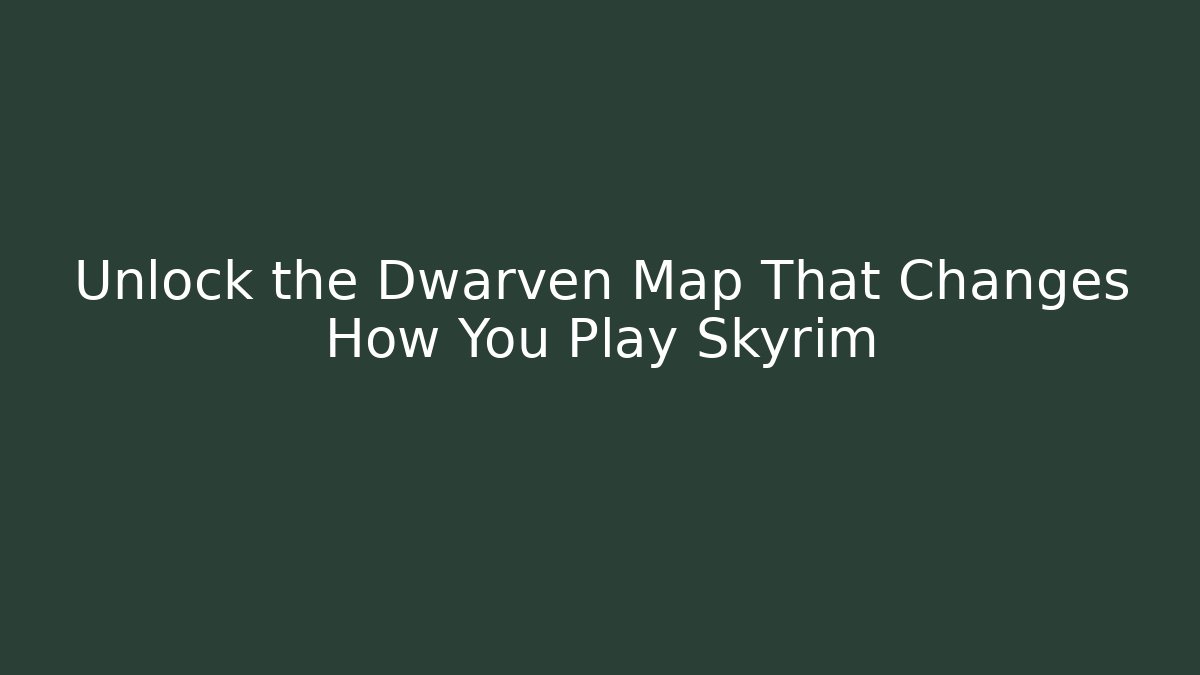 Unlock the Dwarven Map That Changes How You Play Skyrim
