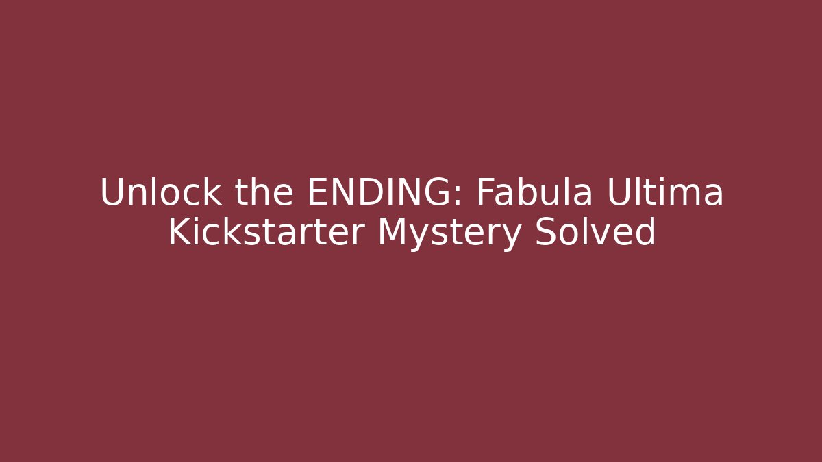 Unlock the ENDING: Fabula Ultima Kickstarter Mystery Solved
