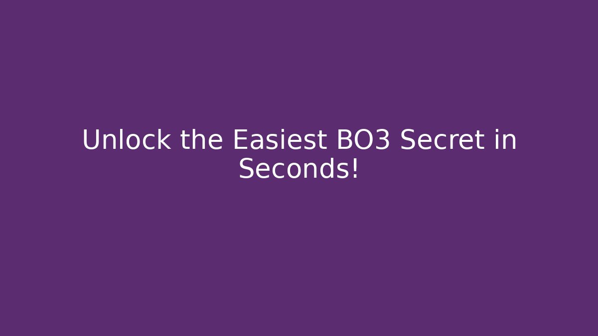 Unlock the Easiest BO3 Secret in Seconds!