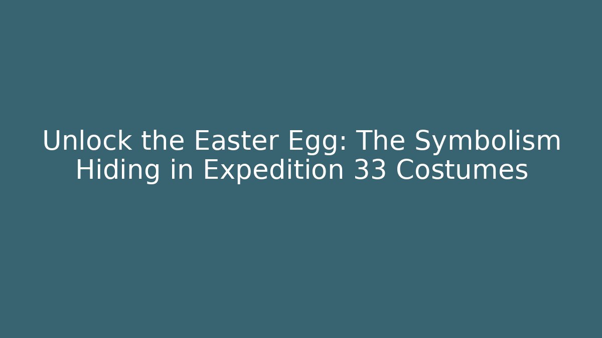 Unlock the Easter Egg: The Symbolism Hiding in Expedition 33 Costumes