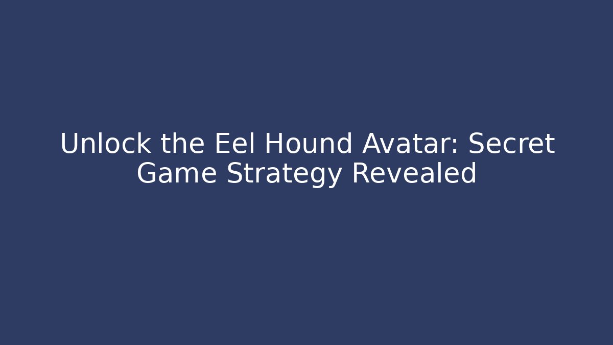 Unlock the Eel Hound Avatar: Secret Game Strategy Revealed
