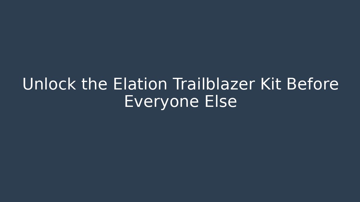 Unlock the Elation Trailblazer Kit Before Everyone Else