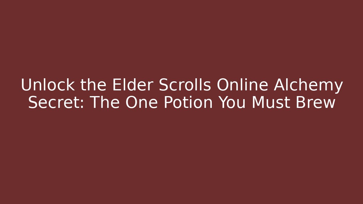 Unlock the Elder Scrolls Online Alchemy Secret: The One Potion You Must Brew