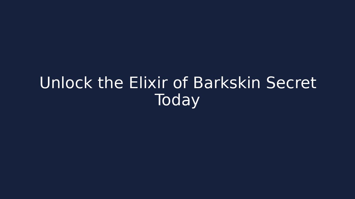 Unlock the Elixir of Barkskin Secret Today
