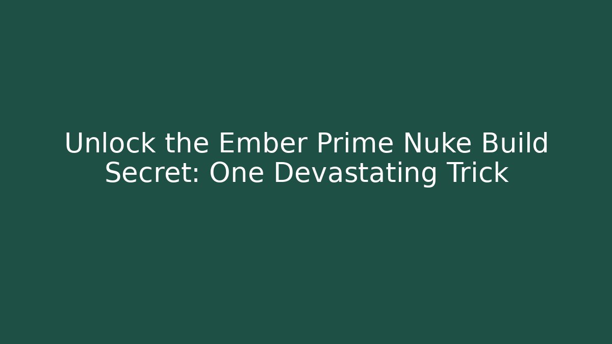 Unlock the Ember Prime Nuke Build Secret: One Devastating Trick