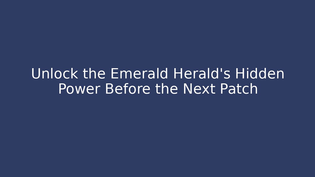 Unlock the Emerald Herald's Hidden Power Before the Next Patch