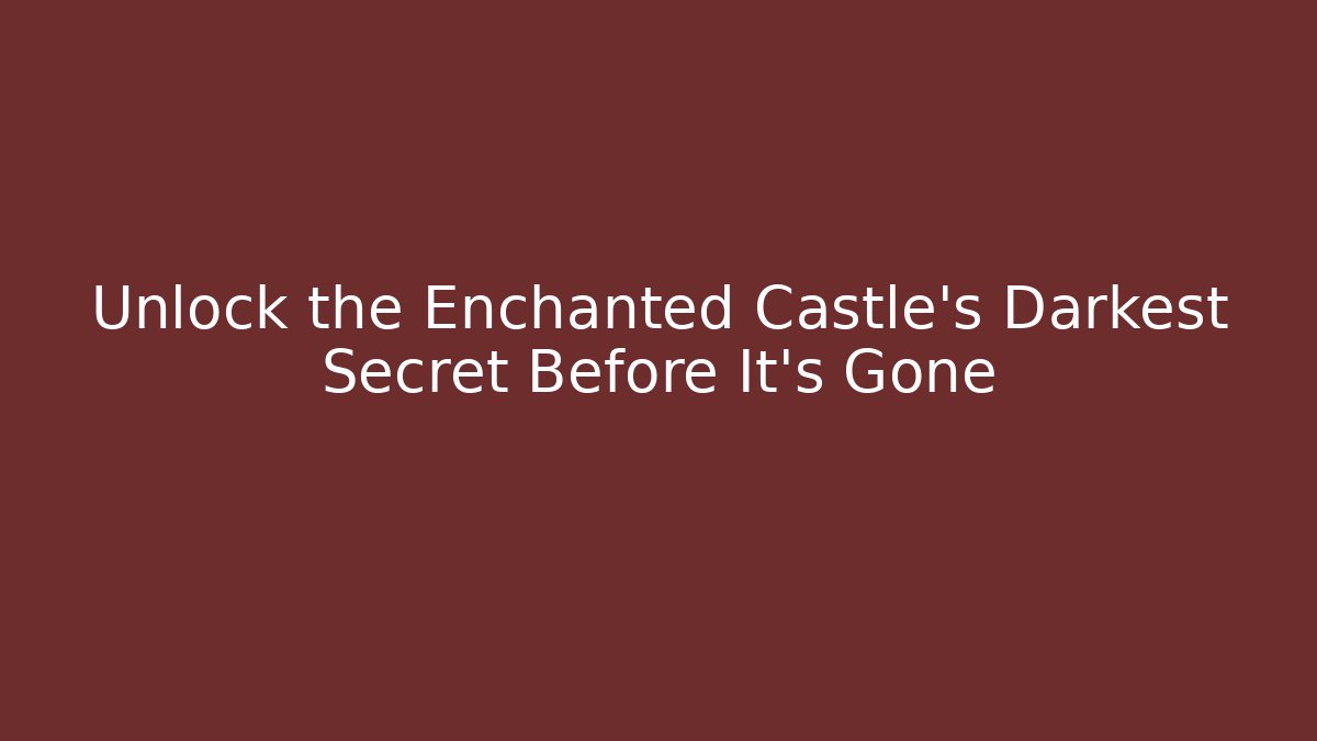 Unlock the Enchanted Castle's Darkest Secret Before It's Gone