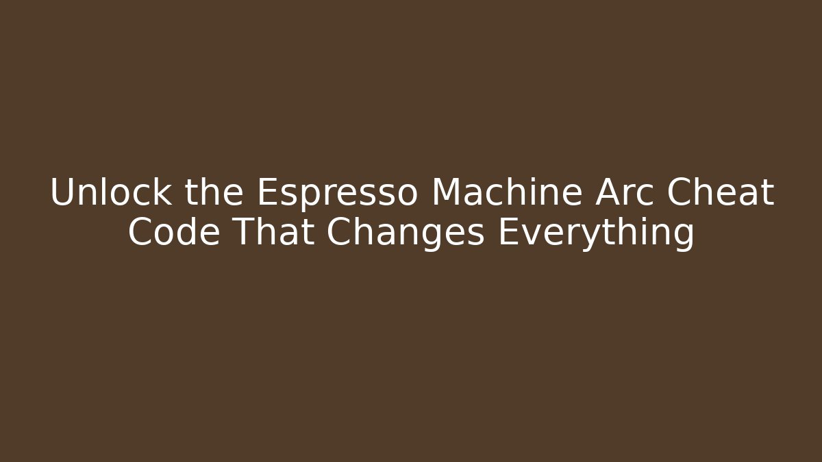 Unlock the Espresso Machine Arc Cheat Code That Changes Everything
