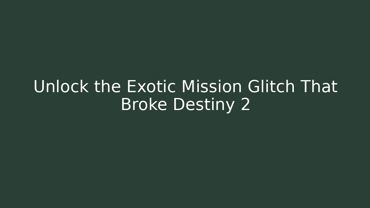 Unlock the Exotic Mission Glitch That Broke Destiny 2