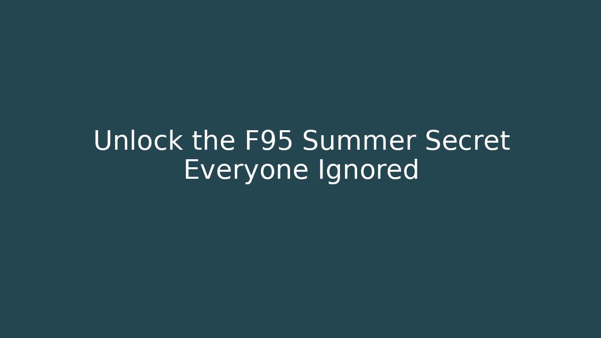 Unlock the F95 Summer Secret Everyone Ignored