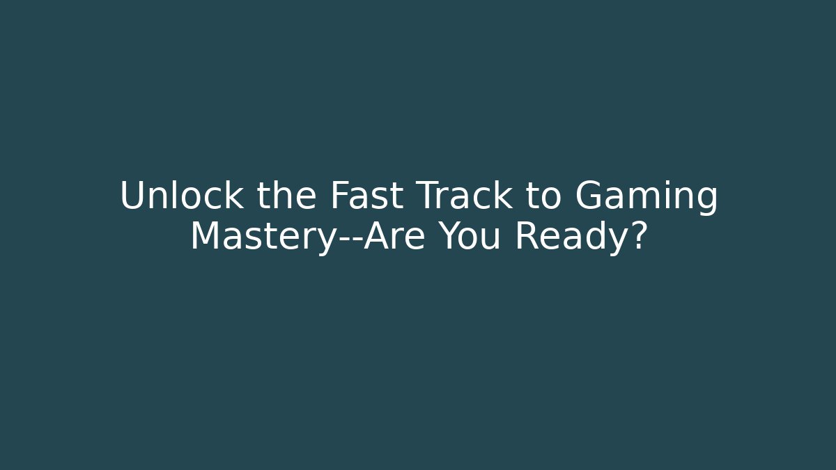 Unlock the Fast Track to Gaming Mastery—Are You Ready?