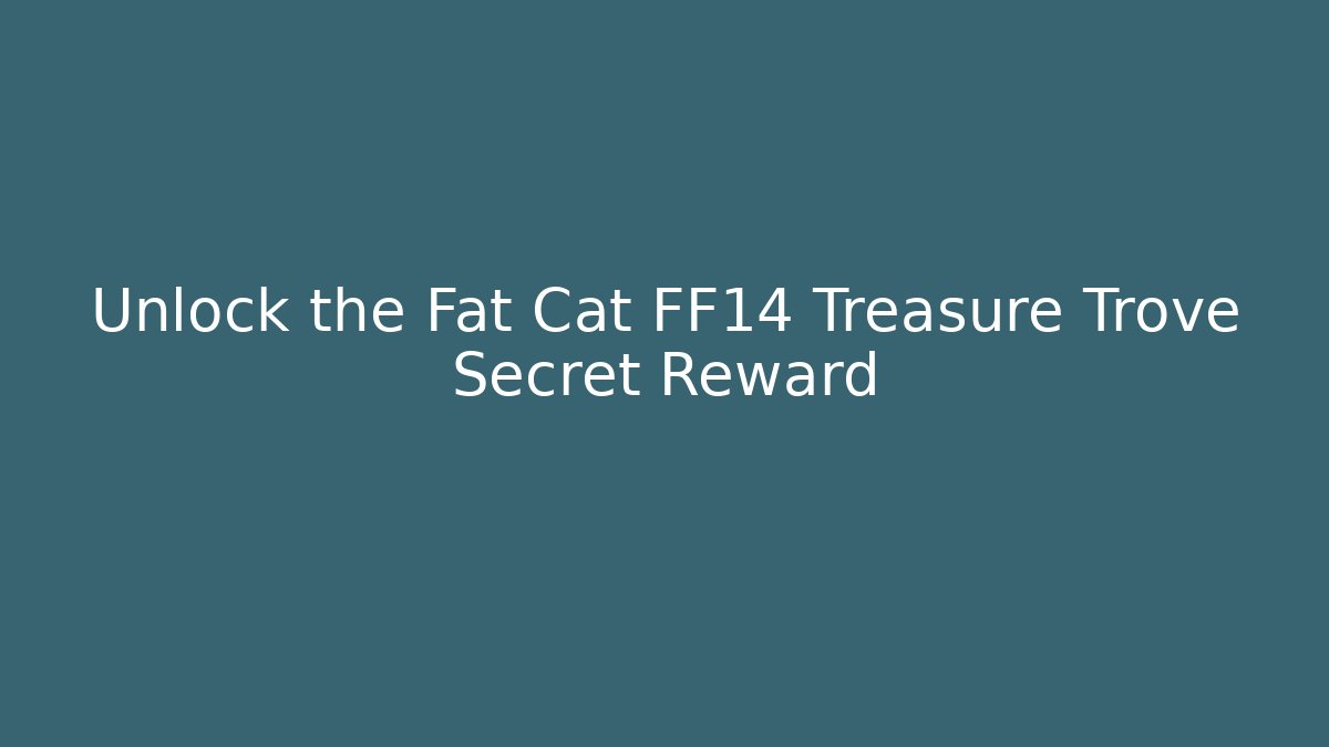 Unlock the Fat Cat FF14 Treasure Trove Secret Reward