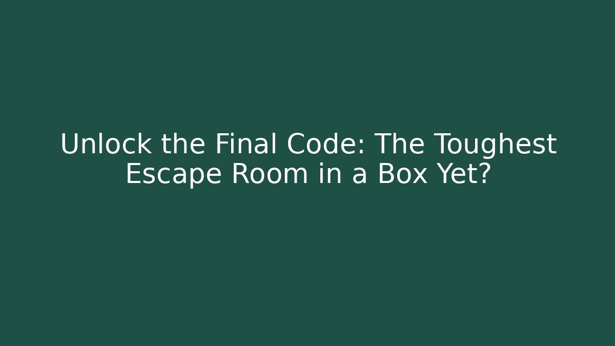 Unlock the Final Code: The Toughest Escape Room in a Box Yet? - Boomer Naturals