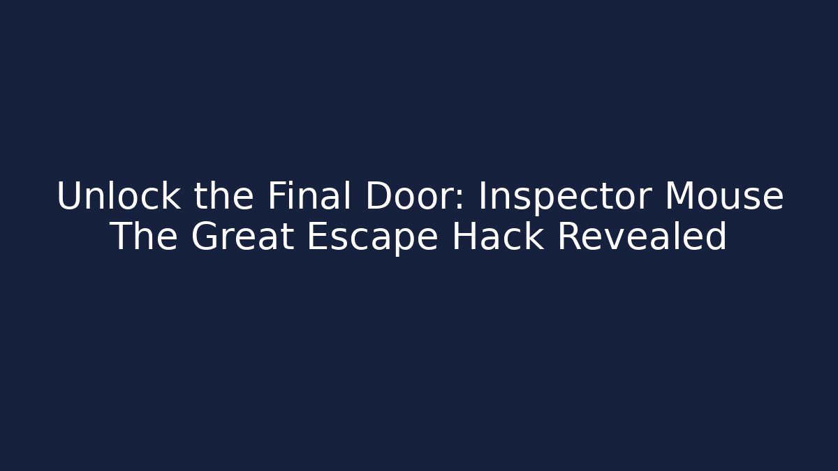 Unlock the Final Door: Inspector Mouse The Great Escape Hack Revealed - Boomer Naturals