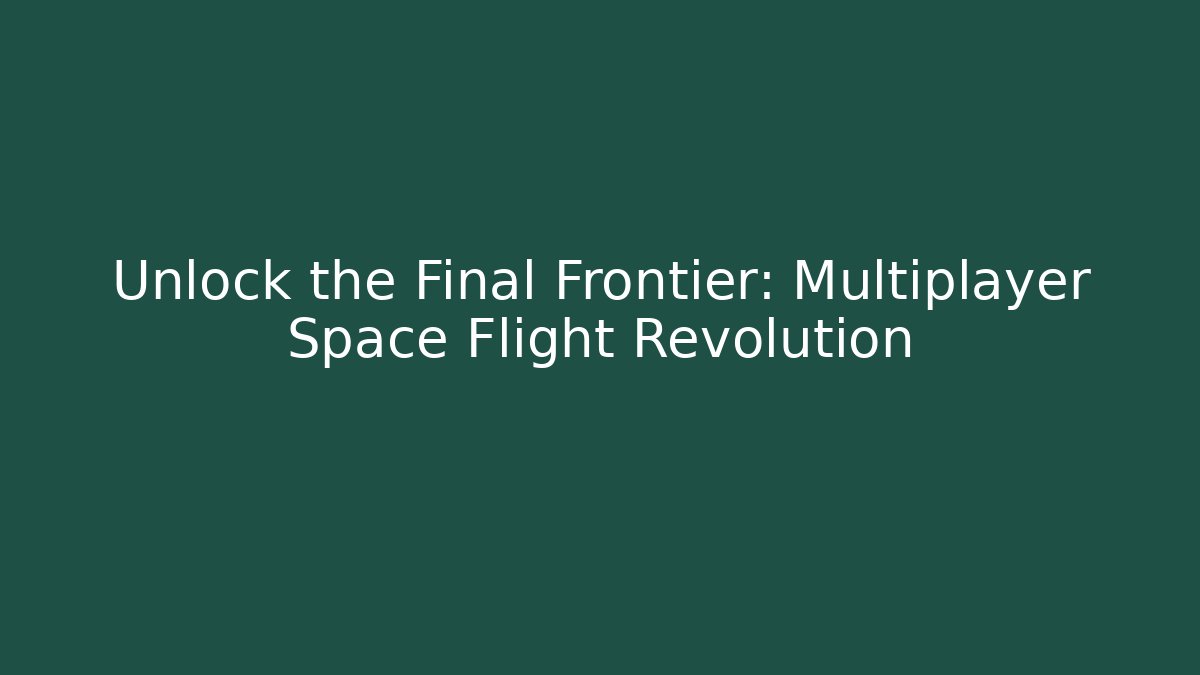 Unlock the Final Frontier: Multiplayer Space Flight Revolution