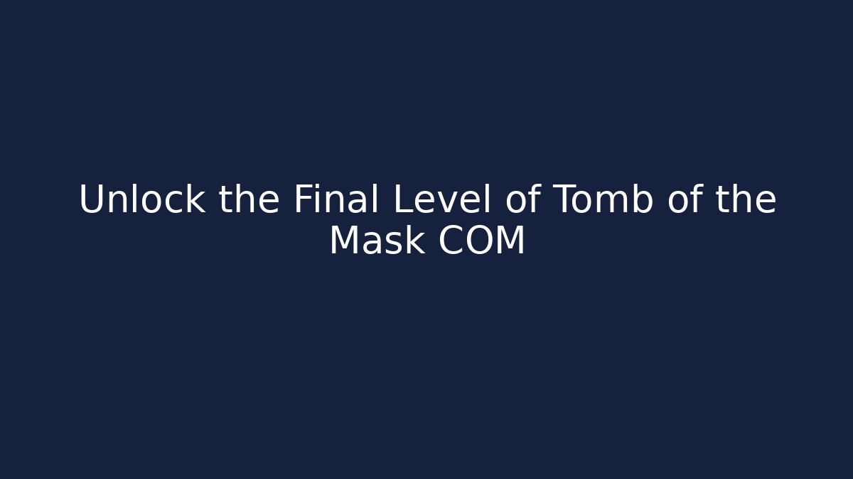 Unlock the Final Level of Tomb of the Mask COM