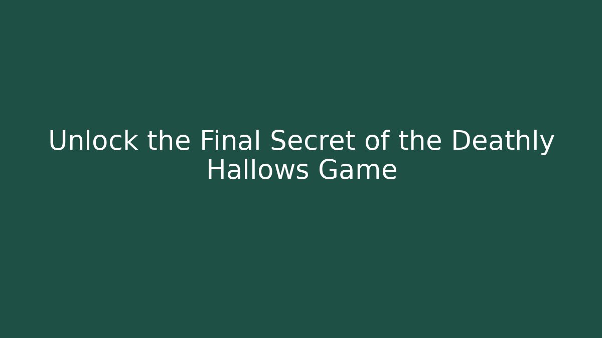 Unlock the Final Secret of the Deathly Hallows Game