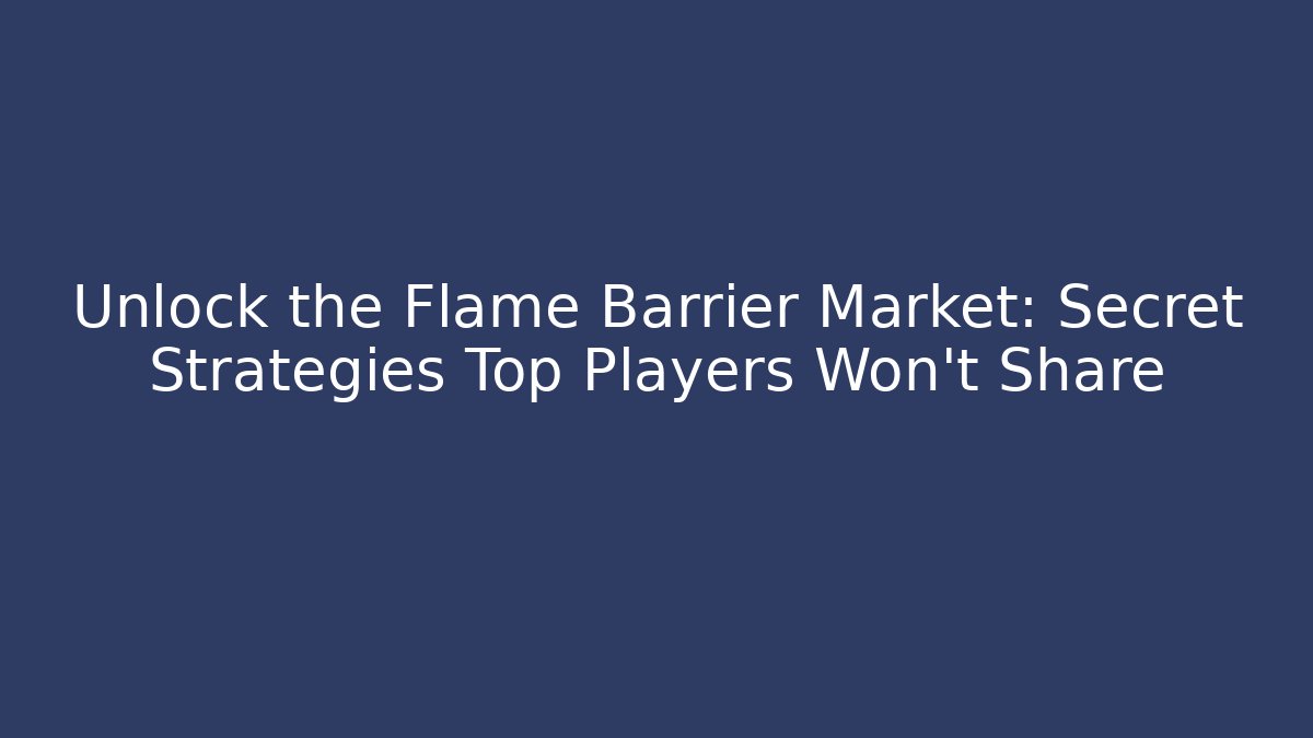 Unlock the Flame Barrier Market: Secret Strategies Top Players Won't Share