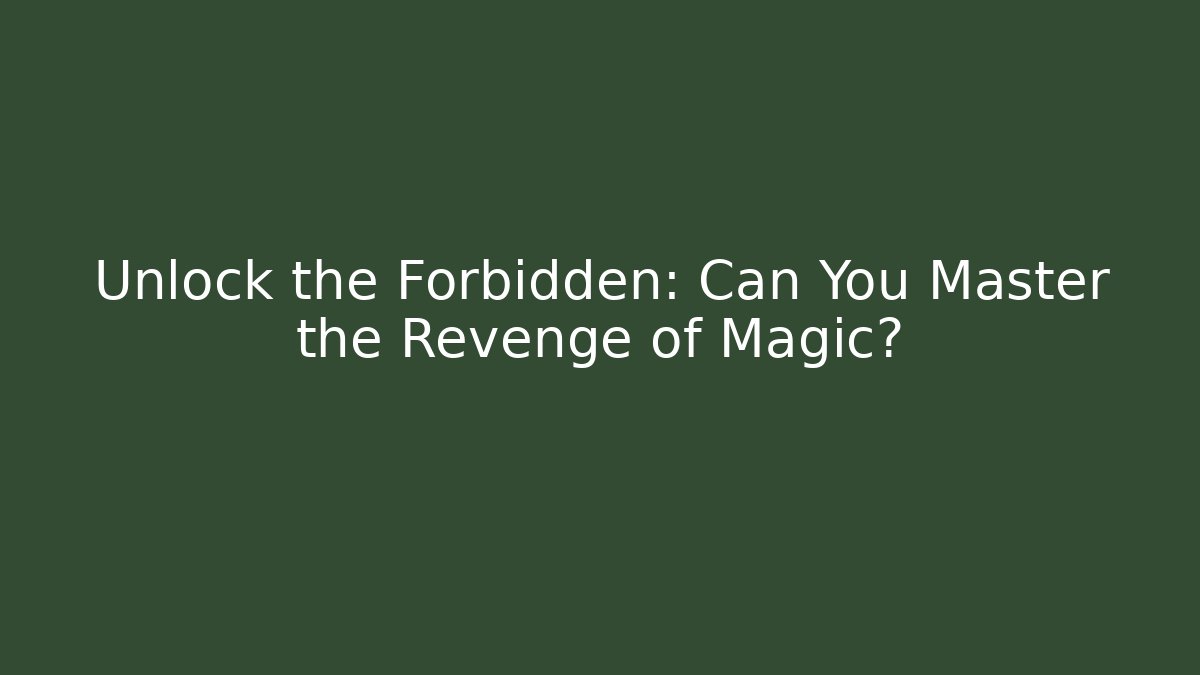 Unlock the Forbidden: Can You Master the Revenge of Magic?