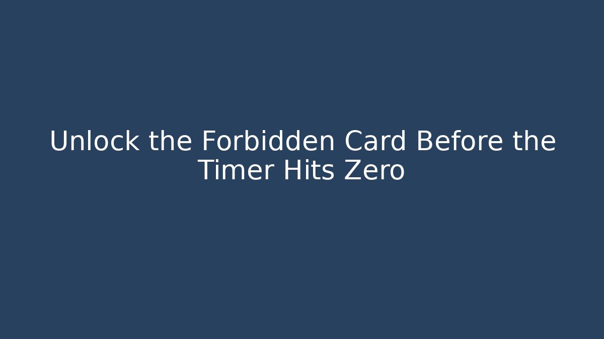 Unlock the Forbidden Card Before the Timer Hits Zero