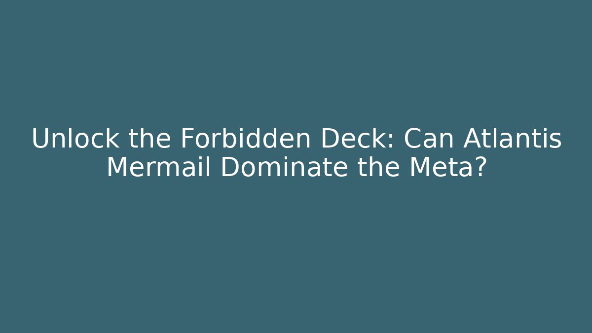 Unlock the Forbidden Deck: Can Atlantis Mermail Dominate the Meta?