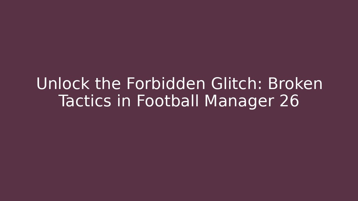 Unlock the Forbidden Glitch: Broken Tactics in Football Manager 26