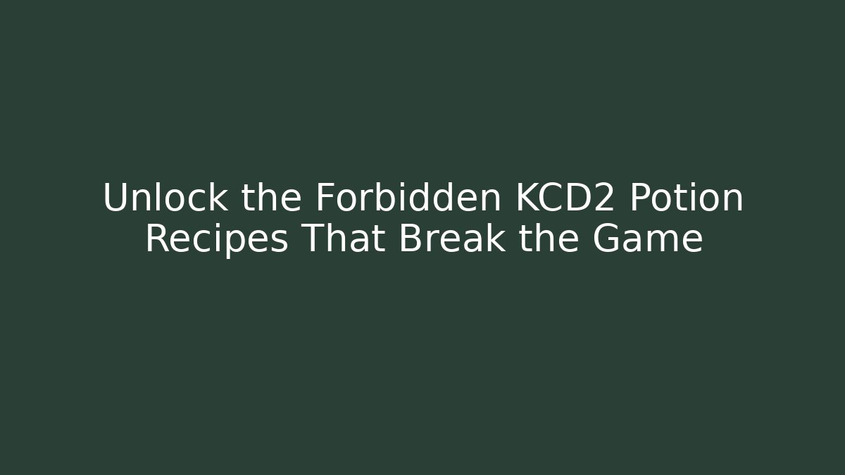 Unlock the Forbidden KCD2 Potion Recipes That Break the Game