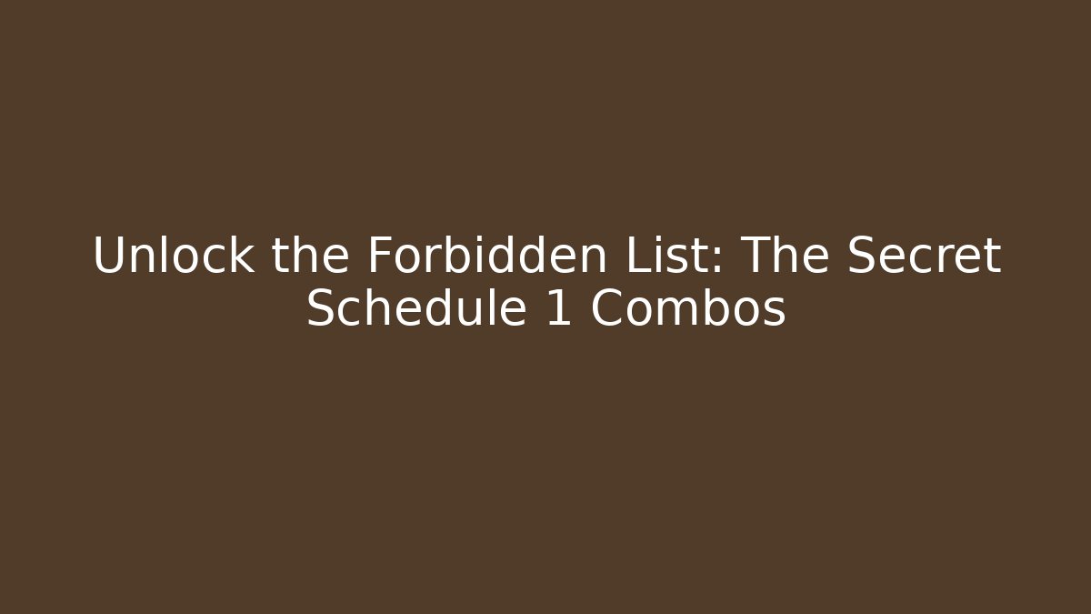 Unlock the Forbidden List: The Secret Schedule 1 Combos