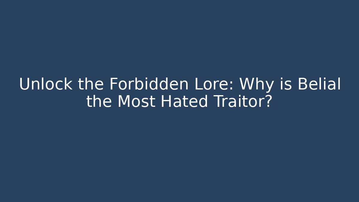 Unlock the Forbidden Lore: Why is Belial the Most Hated Traitor?