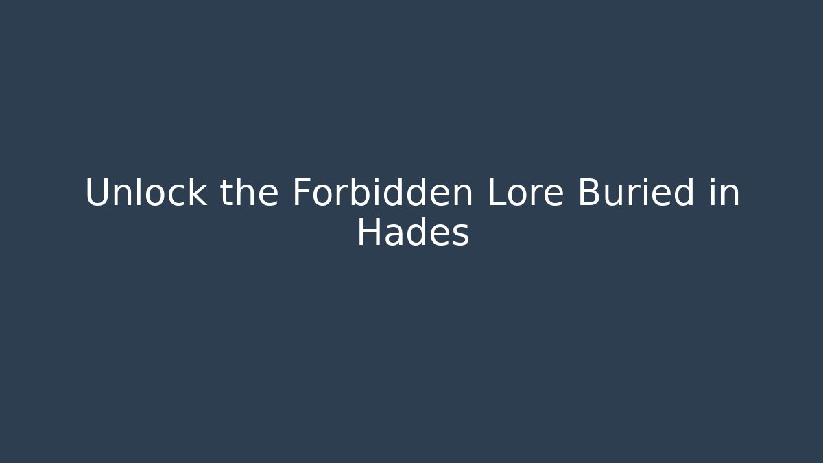 Unlock the Forbidden Lore Buried in Hades