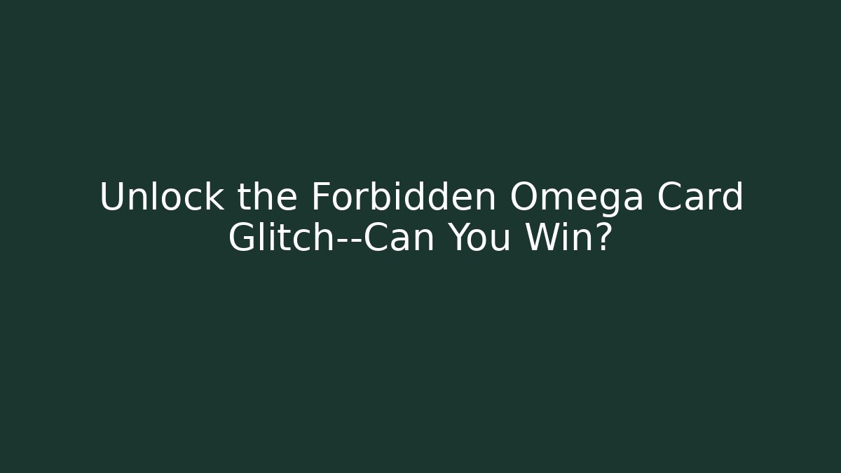 Unlock the Forbidden Omega Card Glitch—Can You Win?
