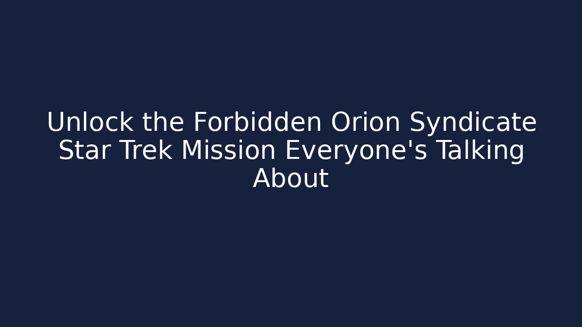 Unlock the Forbidden Orion Syndicate Star Trek Mission Everyone’s Talking About