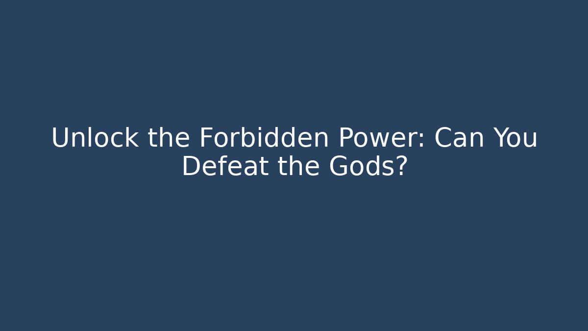 Unlock the Forbidden Power: Can You Defeat the Gods?