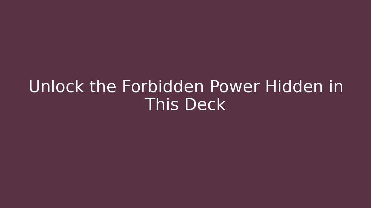 Unlock the Forbidden Power Hidden in This Deck