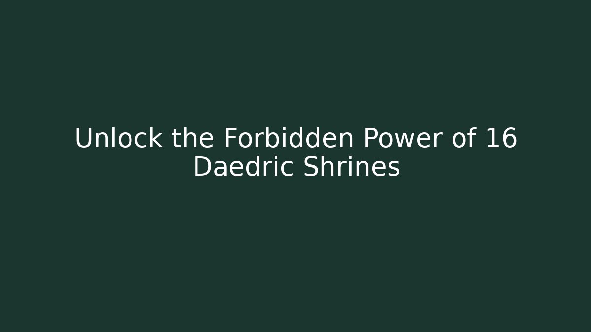 Unlock the Forbidden Power of 16 Daedric Shrines