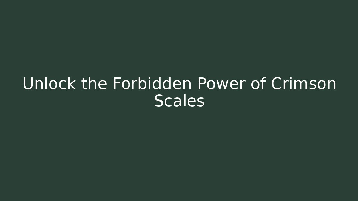 Unlock the Forbidden Power of Crimson Scales