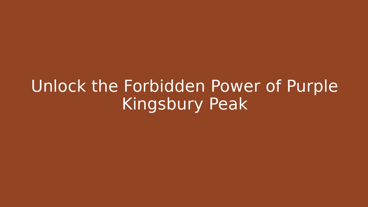 Unlock the Forbidden Power of Purple Kingsbury Peak