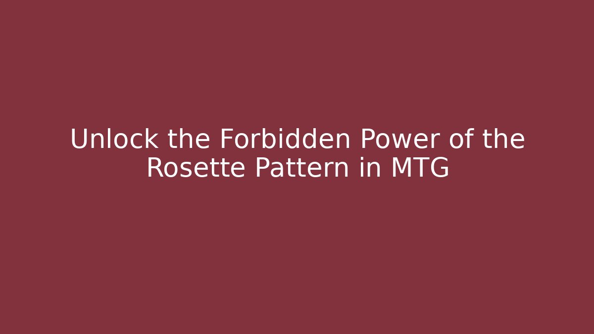 Unlock the Forbidden Power of the Rosette Pattern in MTG