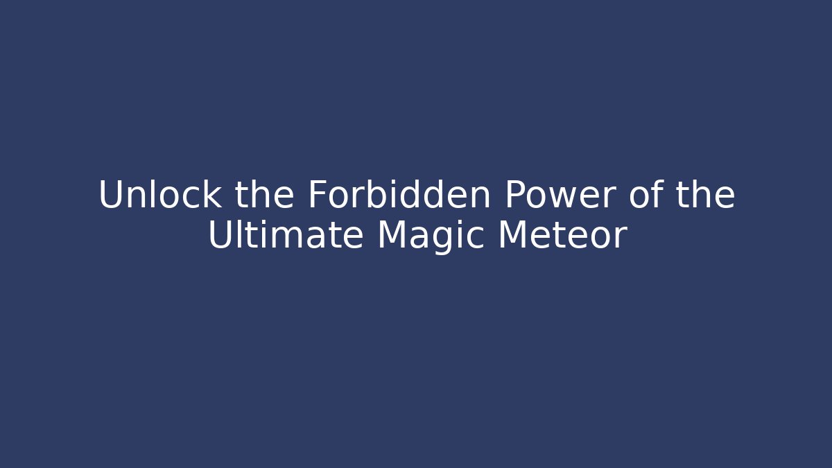 Unlock the Forbidden Power of the Ultimate Magic Meteor