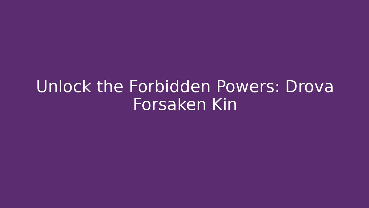 Unlock the Forbidden Powers: Drova Forsaken Kin