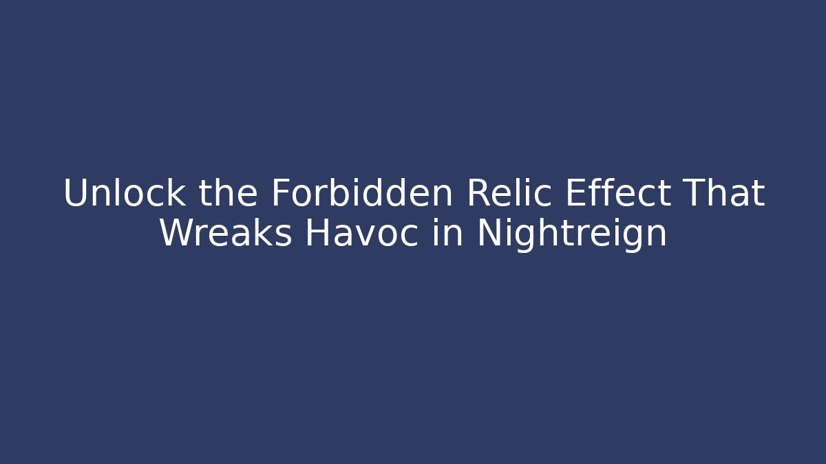 Unlock the Forbidden Relic Effect That Wreaks Havoc in Nightreign